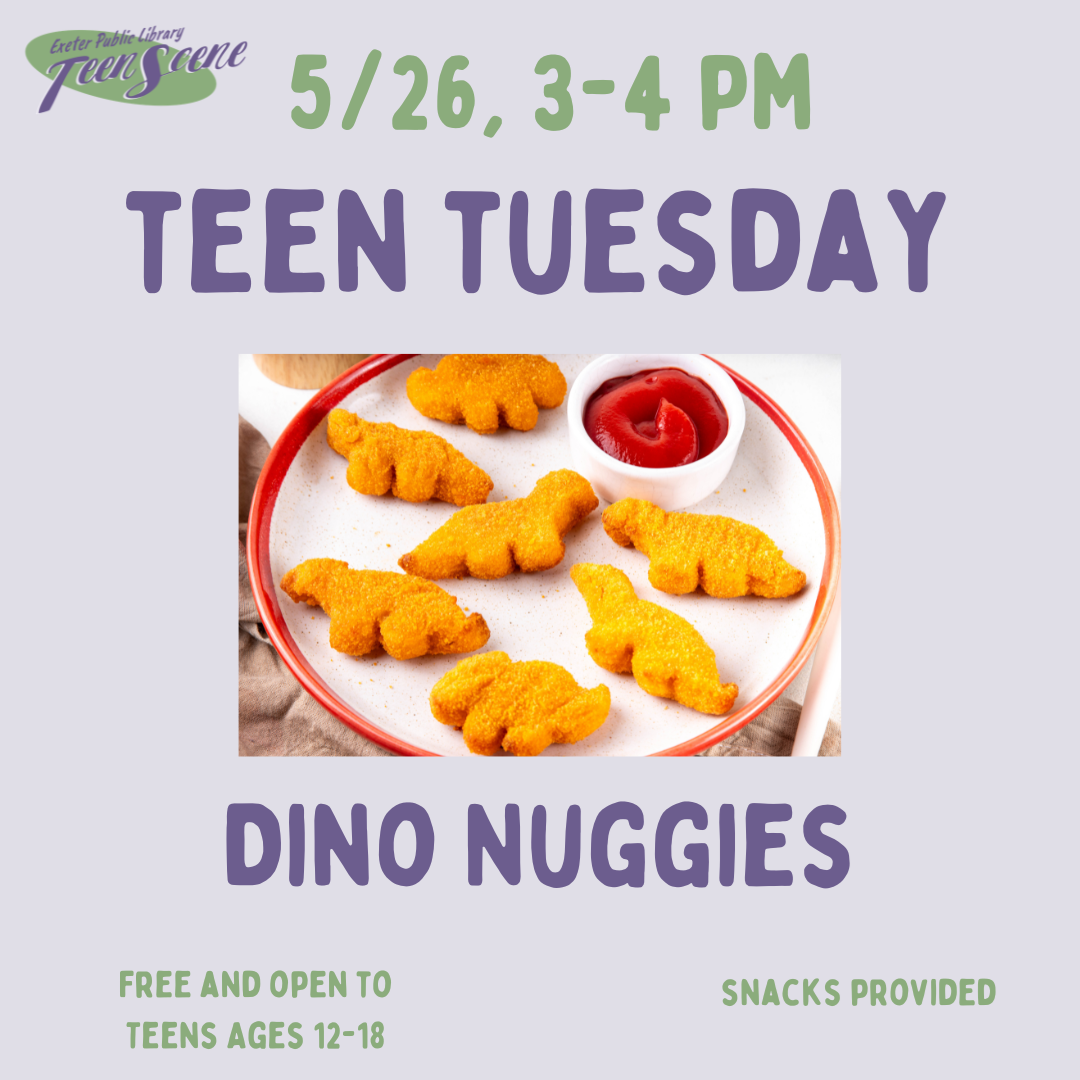 Teen Tuesday: Dino Nuggies on May 26 from 3 - 4 PM.