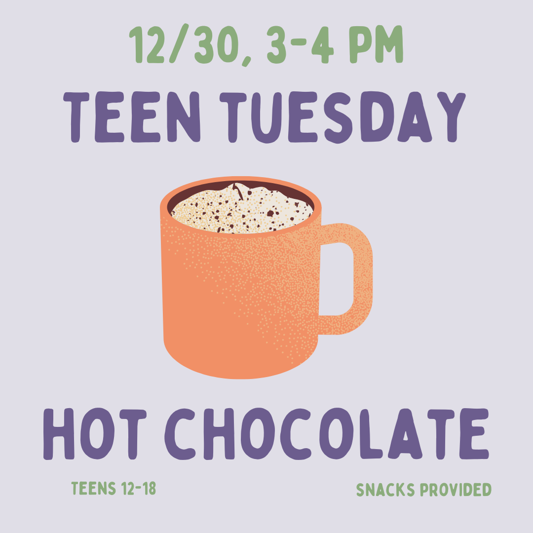 Teen Tuesday: Hot Chocolate on Tuesday, December 30 at 3 PM.