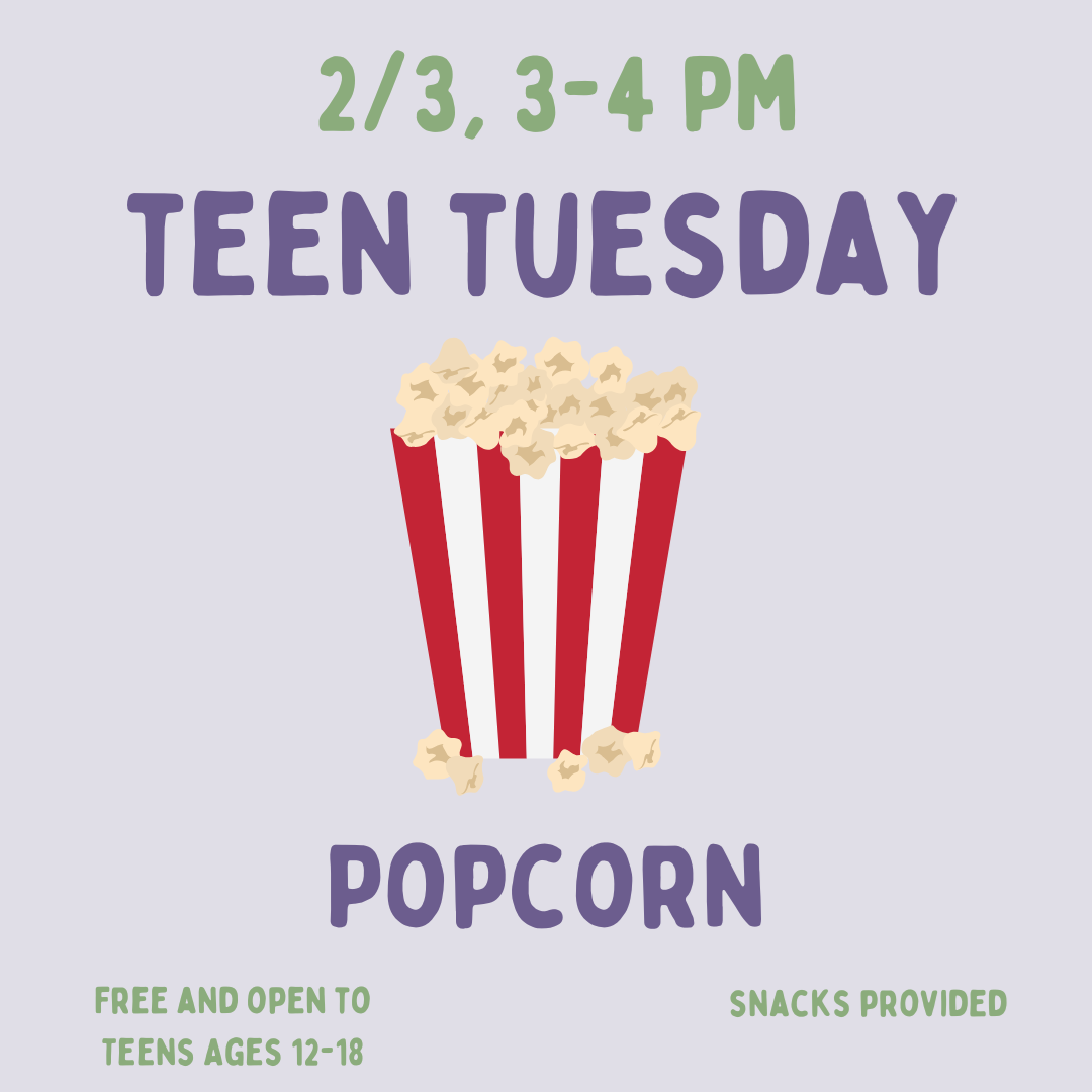 Teen Tuesday: Popcorn on Tuesday, February 3 at 3 PM.