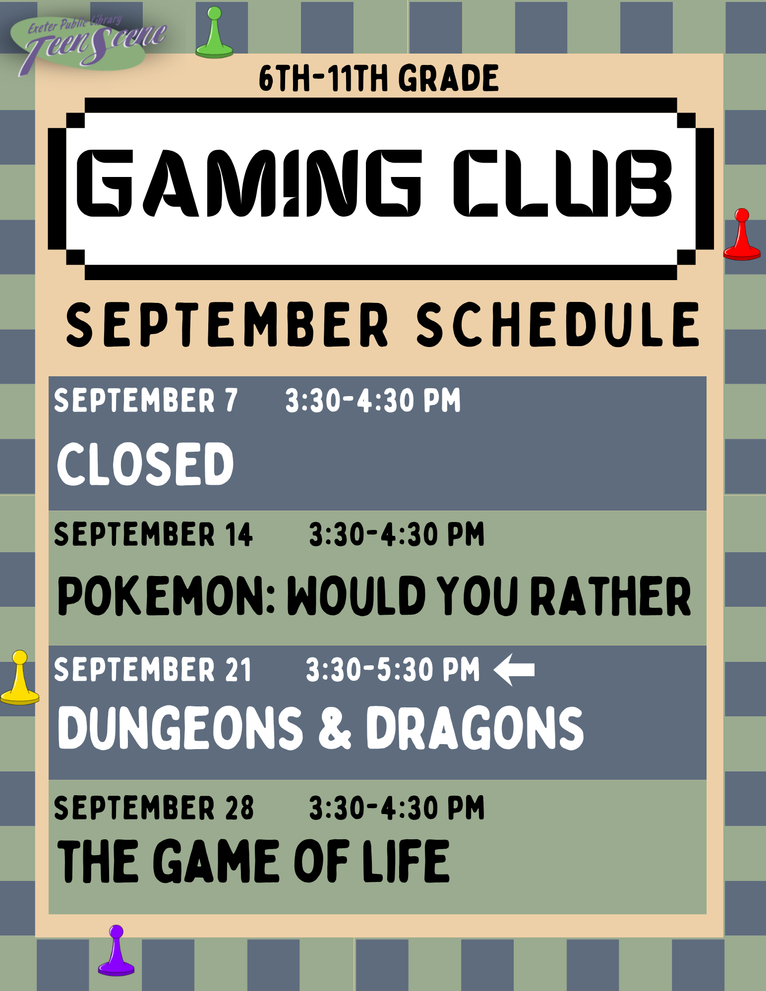 Gaming Club September Schedule: Monday, September 7: CLOSED. September 14: Pokémon Would You Rather. September 21: Dungeons & Dragons. September 28: The Game of Life.