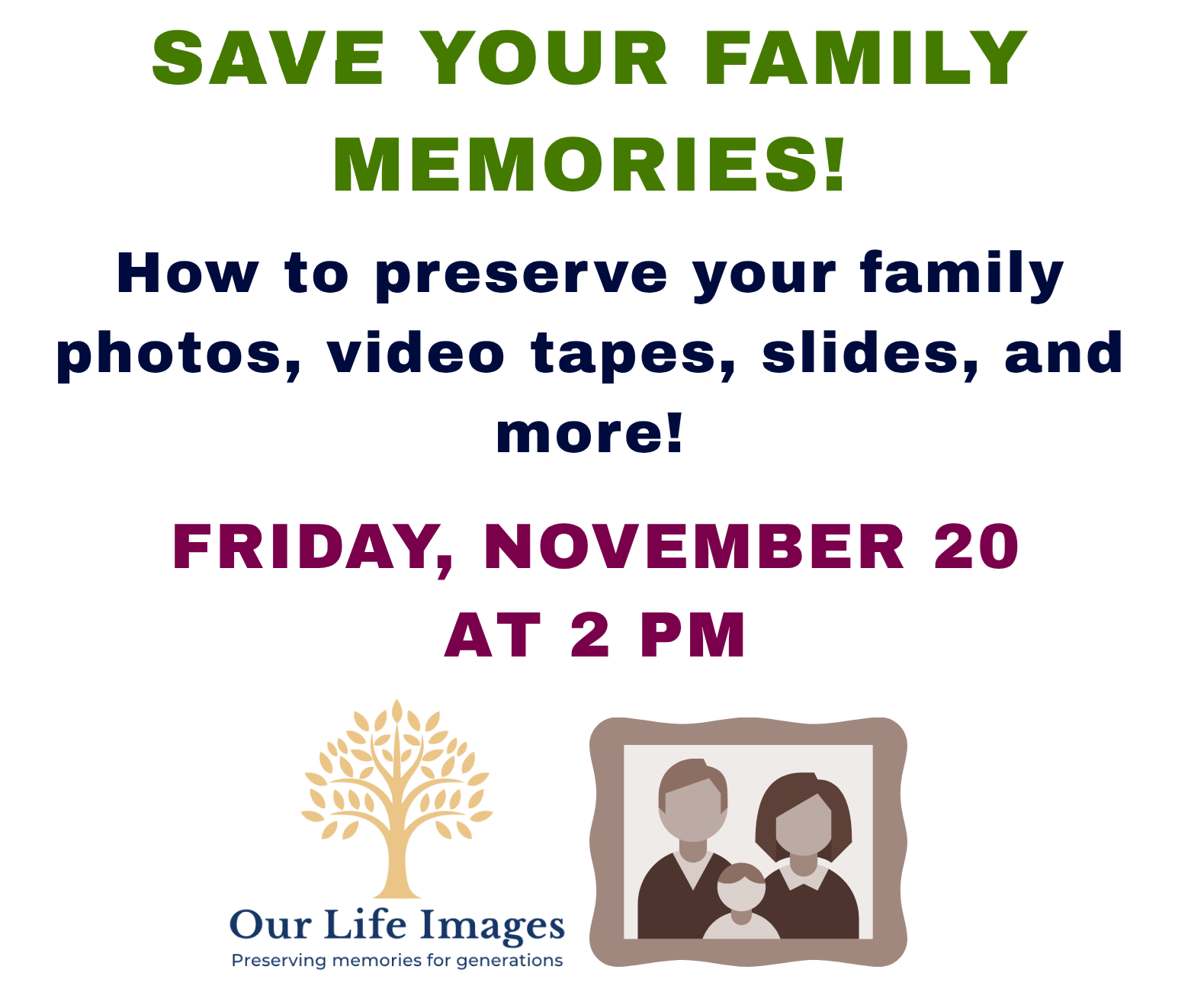 Save Your Family Memories! How to preserve your family photos, video tapes, slides, and more on Friday, November 20 at 2 PM.