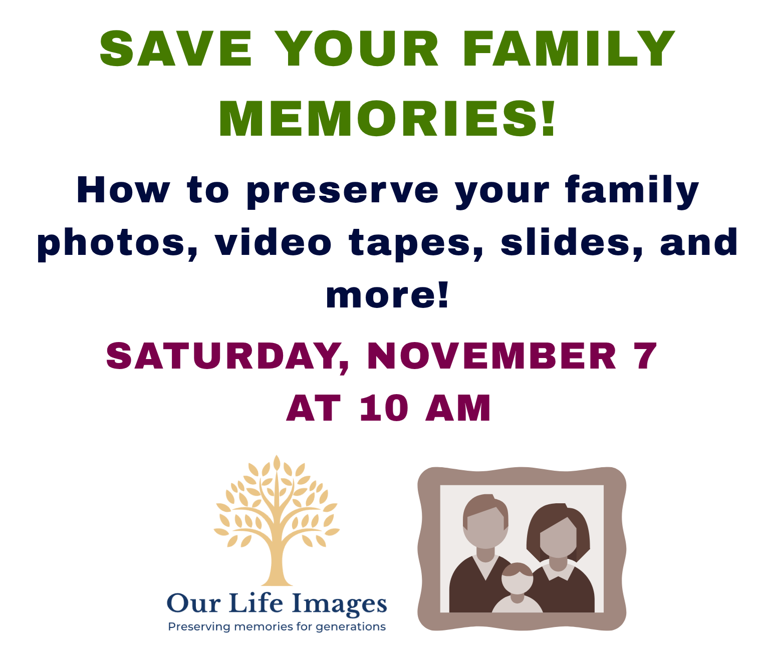 Save Your Family Memories: How to preserve your family photos, video tapes, slides, and more on Saturday, November 7 at 10 AM.