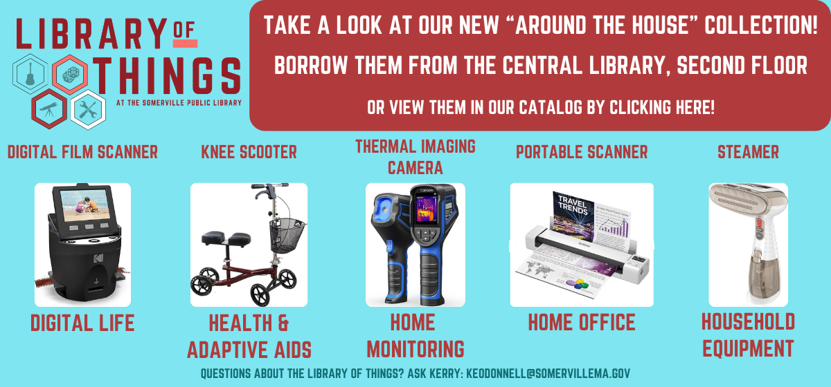 Text reads "take a look at our new "around the house" collection in the Library of Things! Borrow them from the central library, second floor, or view them in our catalog by clicking here. Featuring a digital film scanner in the Digital Life category, a knee scooter in health & adaptive aids, a thermal imaging camera in home monitoring, a portable scanner in home office, and a steamer in household equipment."