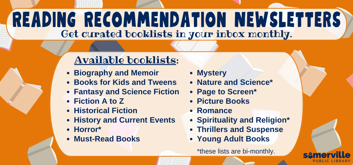 An orange background with open books flying around. Text reads "Reading recommendation newsletters. Get curated book lists in your inbox monthly. Available book lists: biography and memoir, books for kids and tweens, fantasy and science fiction, fiction A to Z, historical fiction, history and current events, horror, must-read books, mystery, nature and science, page to screen, picture books, romance, spirituality and religion, thrillers and suspense, and young adult books. Some lists only available bi-monthly." Includes link to subscribe to the newsletters (opens in new tab).