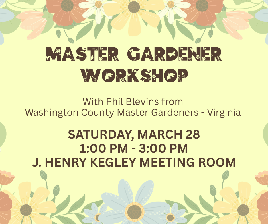 Master Gardener Workshop with Phil Blevins on Saturday, March 28 from 1:00 pm to 3:00 pm in the J. Henry Kegley Meeting Room.