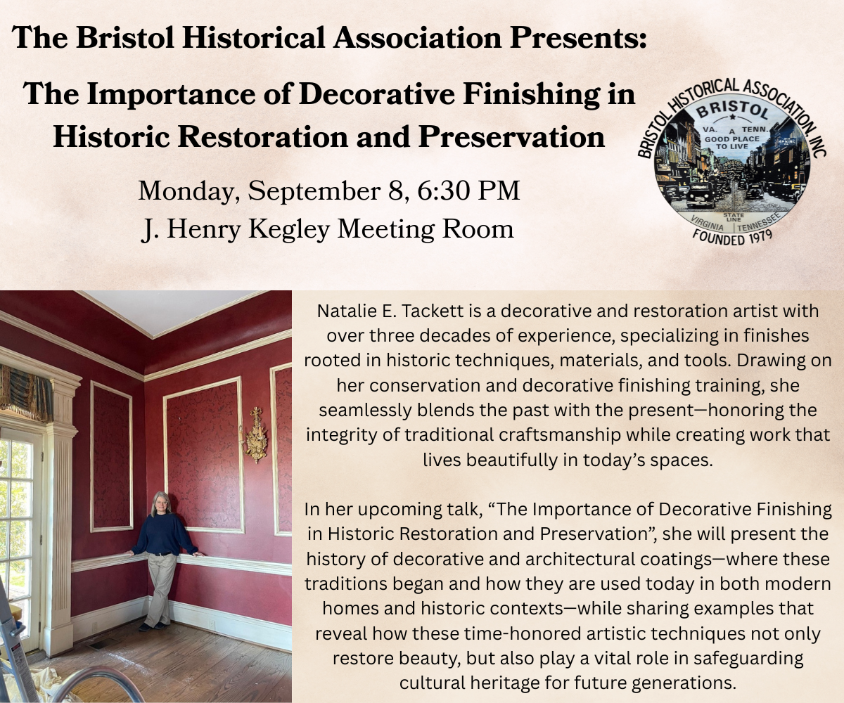 The Bristol Historical Association Presents: The Importance of Decorative Finishing in Historic Restoration and Preservation Monday, September 8, 6:30 PM J. Henry Kegley Meeting Room