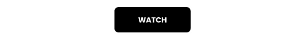 Cushiony button, text, 'WATCH'