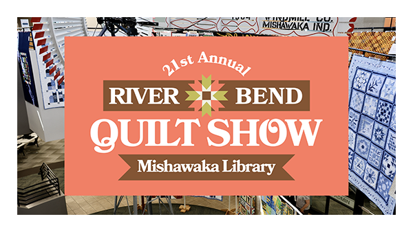 ‘21st Annual, River Bend Quilt Show Mishawaka Library'