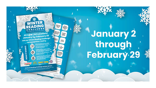 White clouds and snowflakes and the front and the front and back of the Winter Reading Challenge card. Logos of the following businesses: Krispy Kreme Doughnuts, McDonald’s, Strikes &amp;amp; Spares Entertainment Center, South Bend Cubs. Image text, ‘Winter Reading Challenge Mishawaka-Penn-Harris Public Library. HOW IT WORKS. All Ages, All Locations, January 2 through February 29. Join our Winter Reading Challenge! Mphpl.org/winter-reading.’