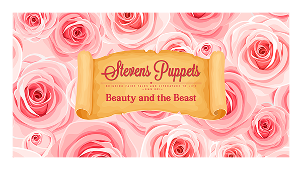 Roses surround image text, ’Stevens Puppets. BRINGING FAIRY TALES AND LITERATURE TO LIFE SINCE 1933. Beauty and the Beast.’