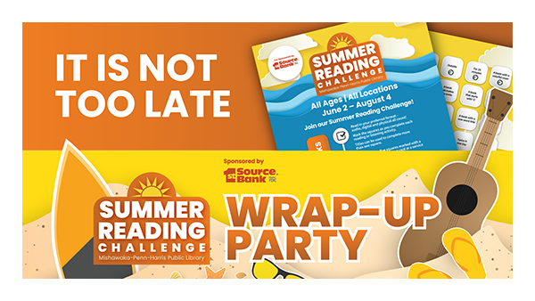 ‘It is not too Late Summer Reading Challenge Mishawaka-Penn-Harris Public Library. Summer Reading Challenge Wrap-Up Party Sponsored by 1st Source Bank ’