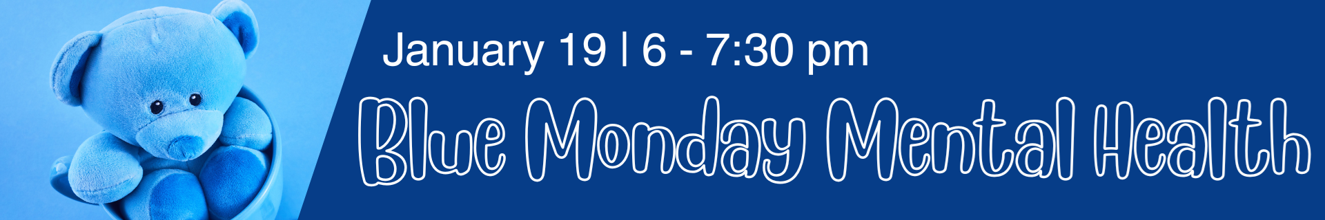 Blue Monday Mental Health Session. January 19. 6 - 7:30pm Photo of a blue teddy in a mug
