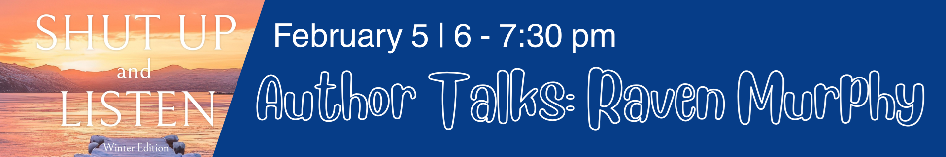 Shut up and Listen. Author Talks: Raven Murphy. February 5. 6 - 7:30pm