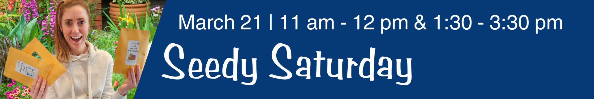 Seedy Saturday March 21 11am-12pm and 1:30-3:30pm