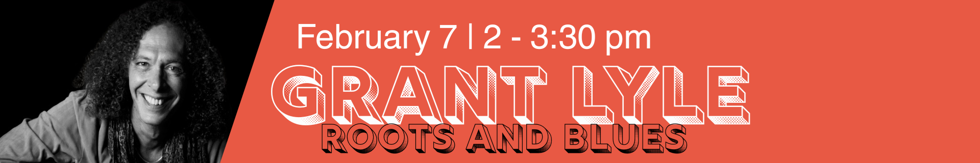Grant Lyle Roots and Blues. February 7 2 - 3:30pm