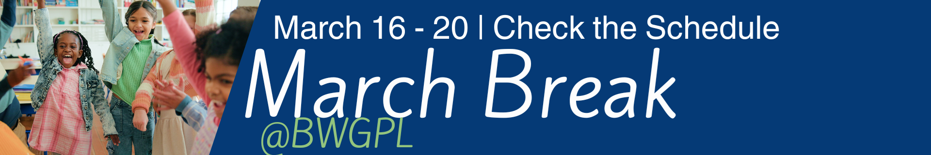 March Break @BWGPL March 16-20 Check the Schedule