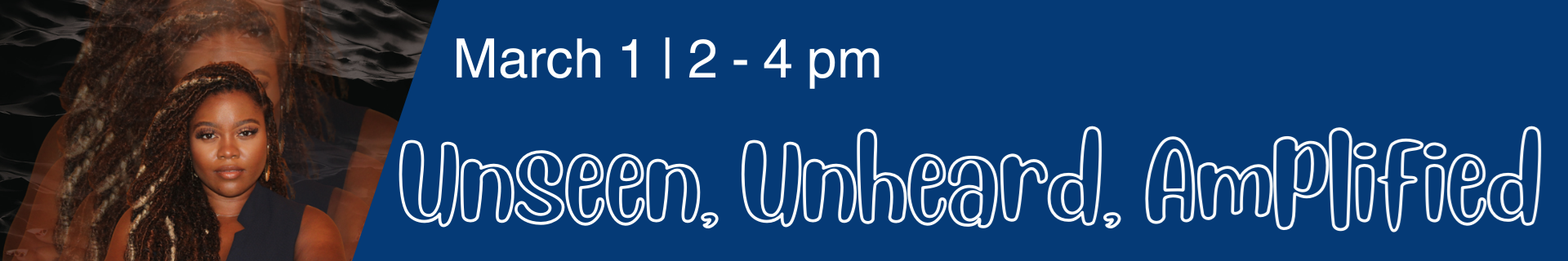 Unseen, Unheard, Amplified March 1 2-4 pm
