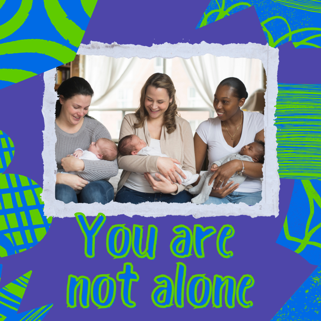 Three women sitting an smiling with their babies. Text: you are not alone. 