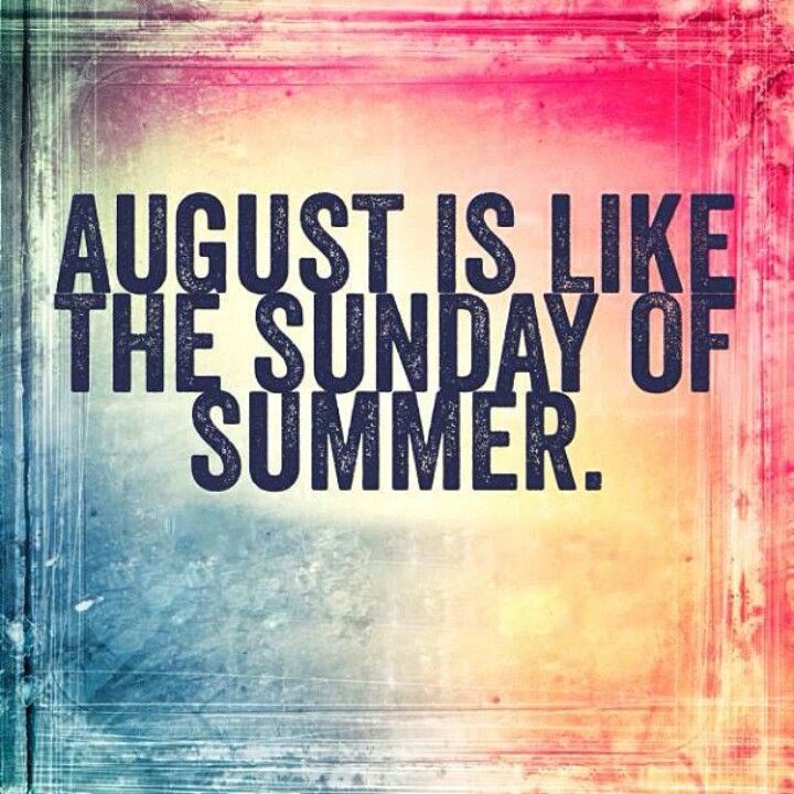 August is like the Sunday of summer