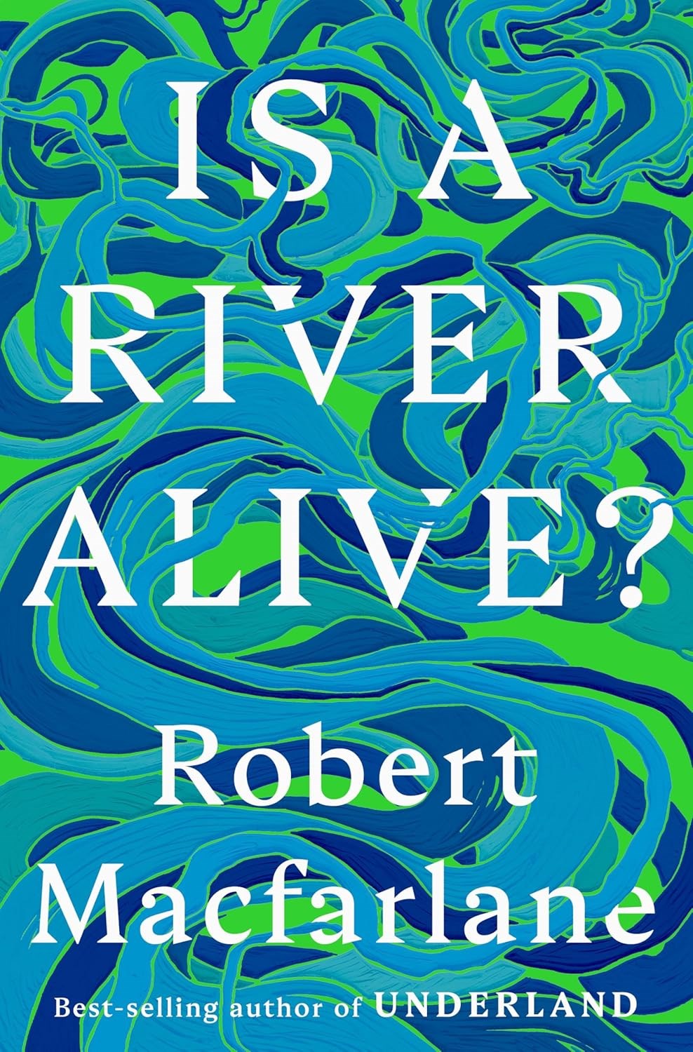 Is a River Alive? by Robert Macfarlane