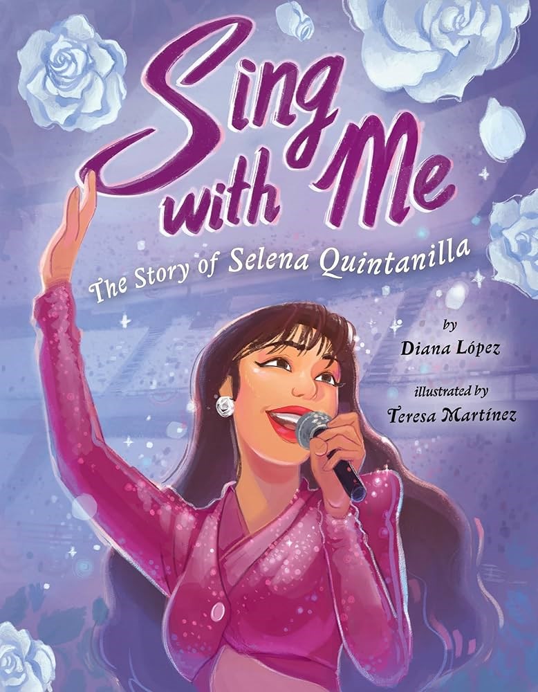 Sing With Me: The Story of Selena Quintanilla by Diana Lopez