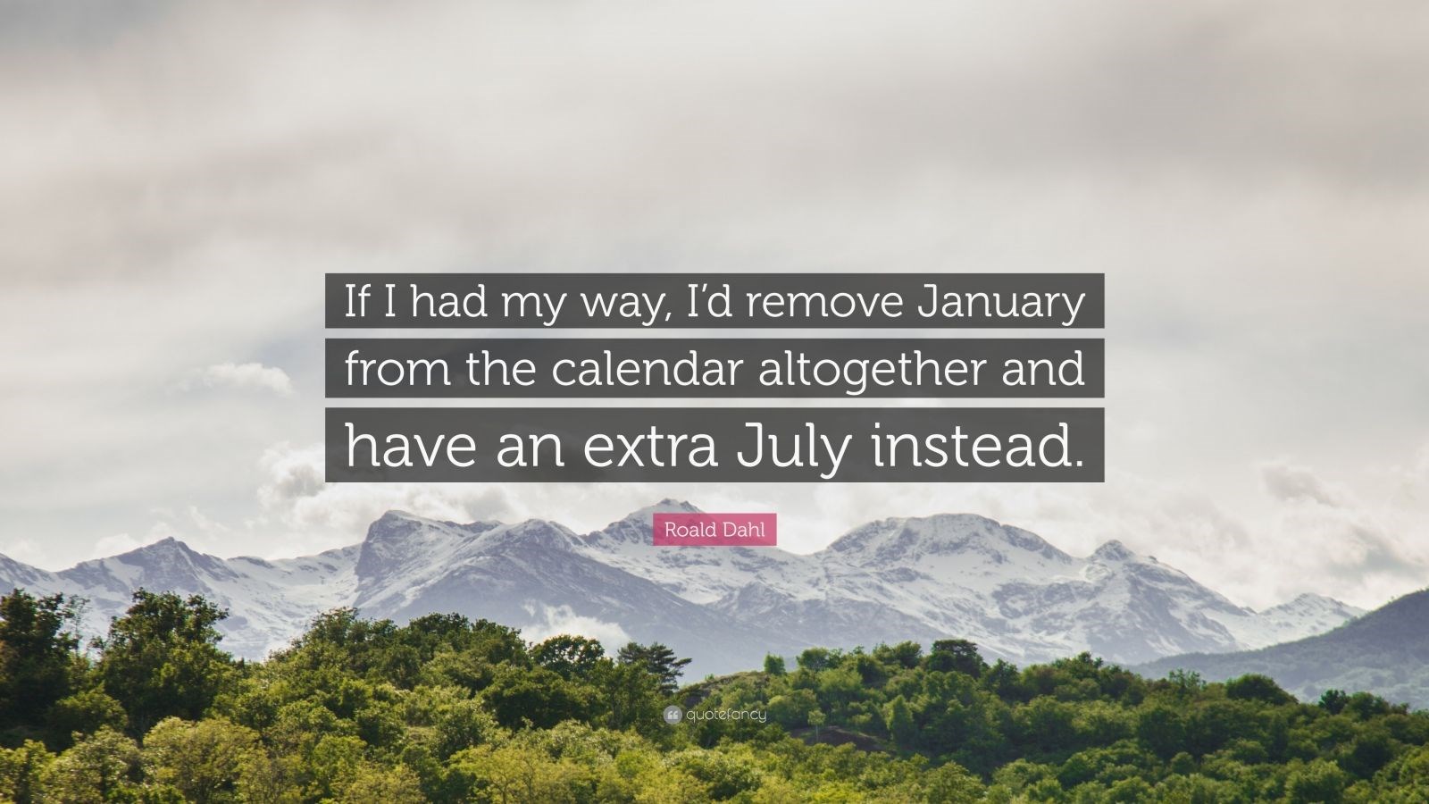 If I had my way I'd remove January from the Calendar altogether and have an extra July Instead