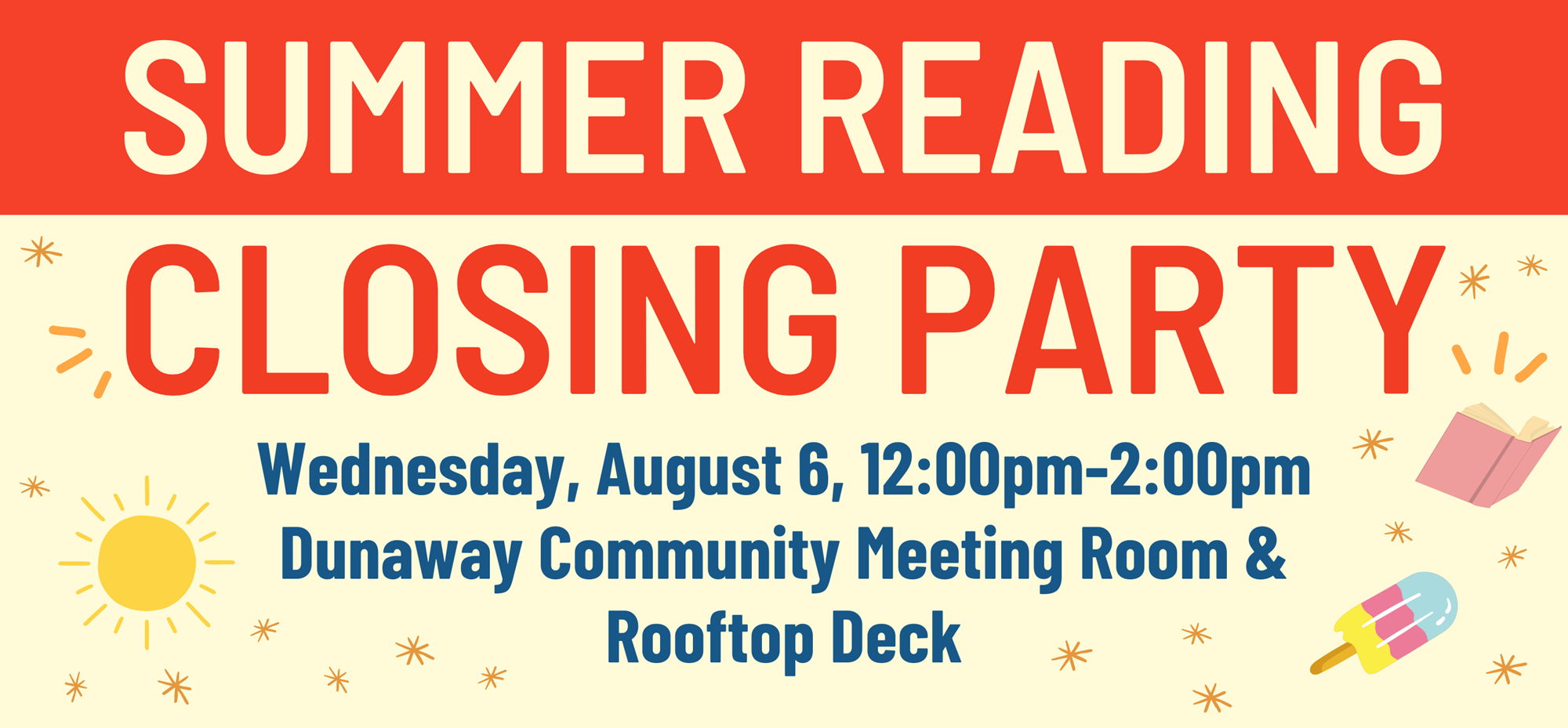 Summer Reading Closing Party Wednesday August 6 12:00pm - 2:00pm Dunaway Community Room and Rooftop Deck