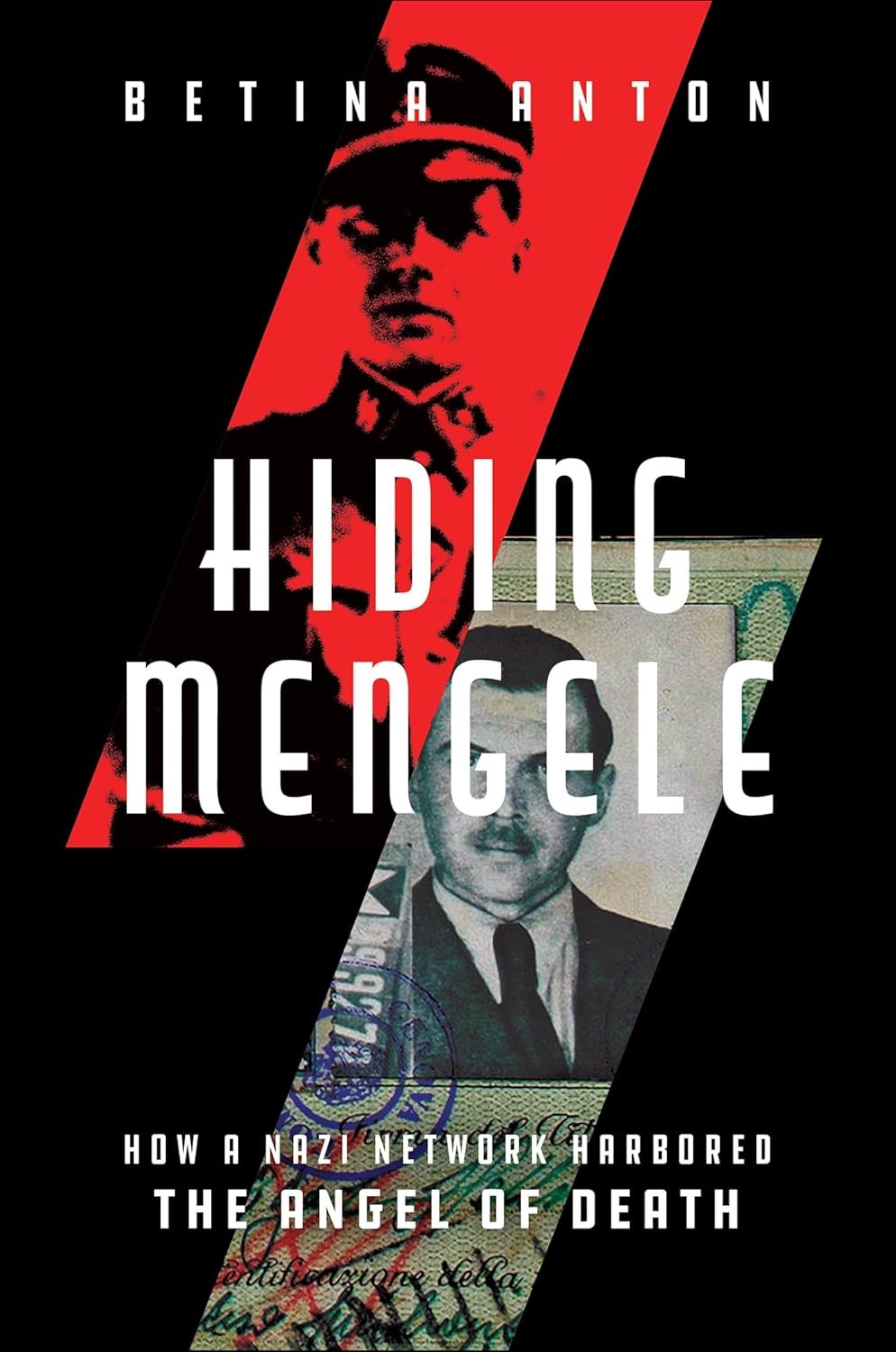 Hiding Mengele: How a Nazi Network Harbored the Angel of Death by Betina Anton Hiding Mengele: How a Nazi Network Harbored the Angel of Death by Betina Anton