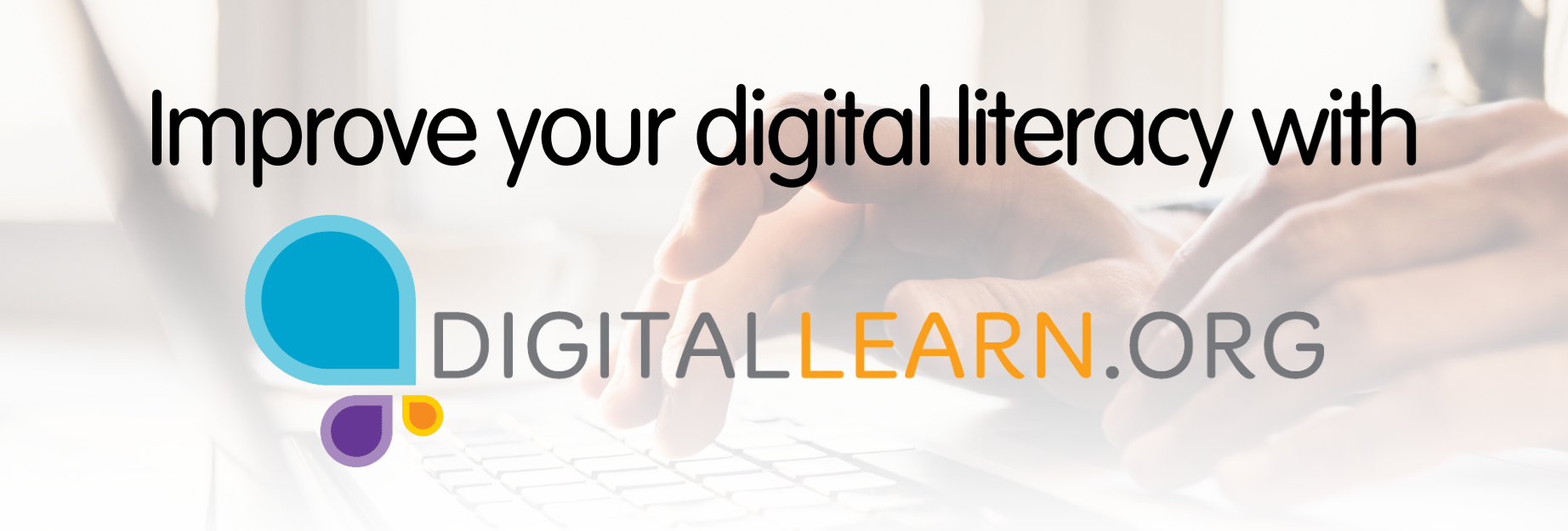 Graphic that says Improve your digital literacy with DigitalLearn.org in the background are hands typing on a laptop.