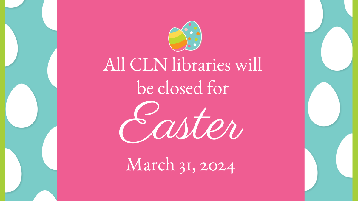 Image reads: All CLN libraries will be closed for Easter. March 31st, 2024.