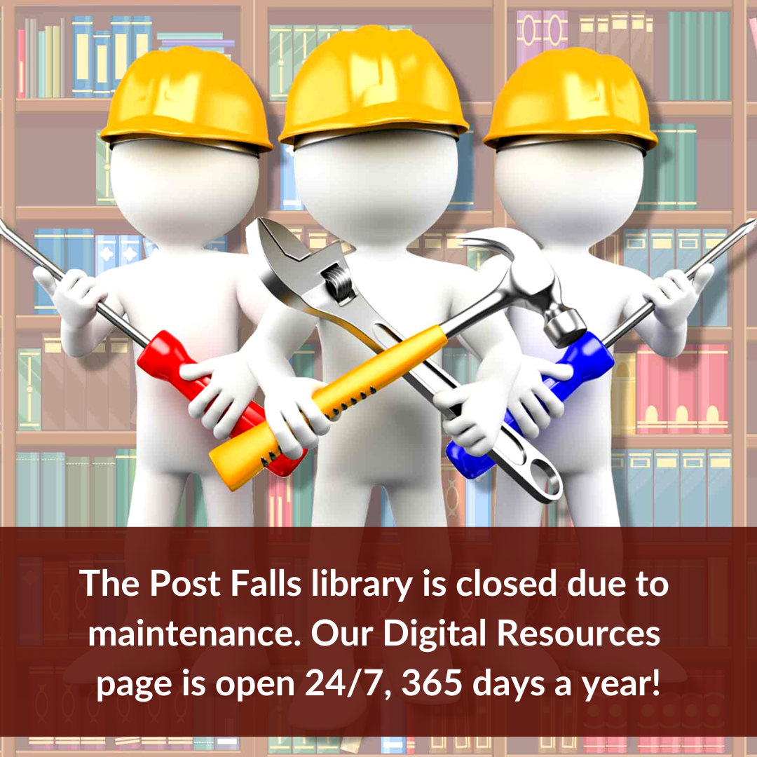 Image shows three figures with hardhats and tools.  Text reads: The Post Falls Library is closed due to maintenance. Our digital resources page is open 24/7, 365 days a year!