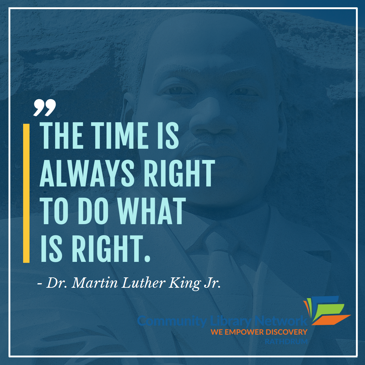 Image background is a faded stone cut of Martin Luther King Jr in blue.  The text reads, "The time is always right to do what is right." - Dr. Martin Luther King Jr.