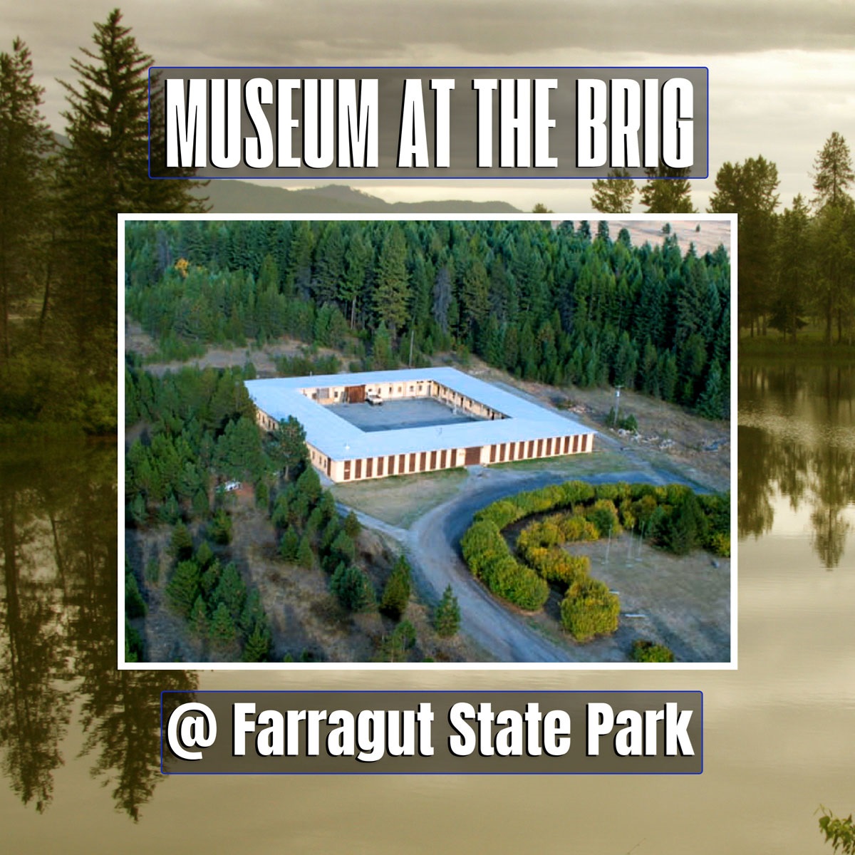 "Museum at the Brig @ Farragut State Park." A modern photo of the Brig superimposed over a historic photo.