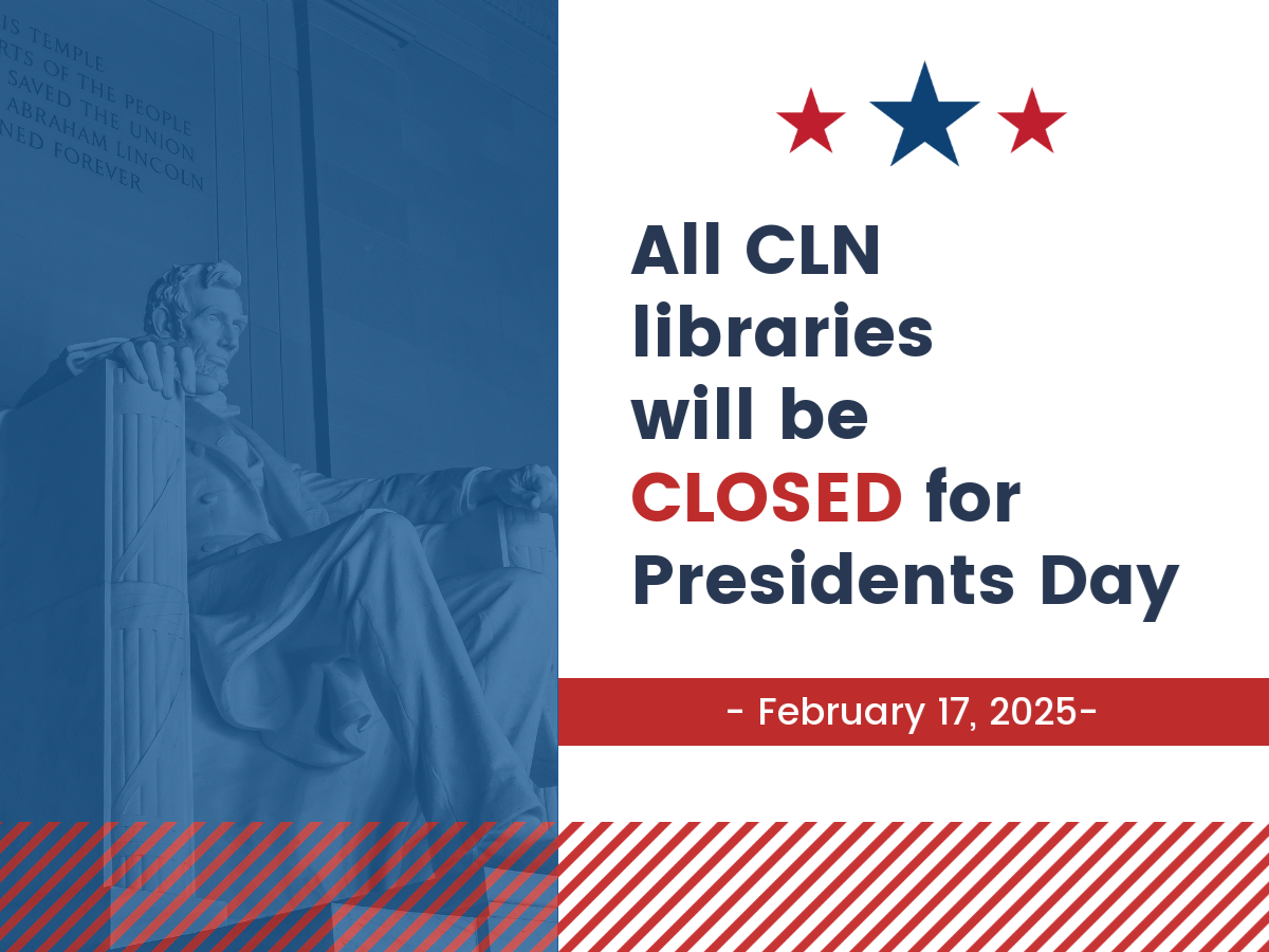 This image depicts the Lincoln Memorial on the left side.  On the right side it reads, "All CLN libraries will be closed for president's Day. February 17, 2025.
