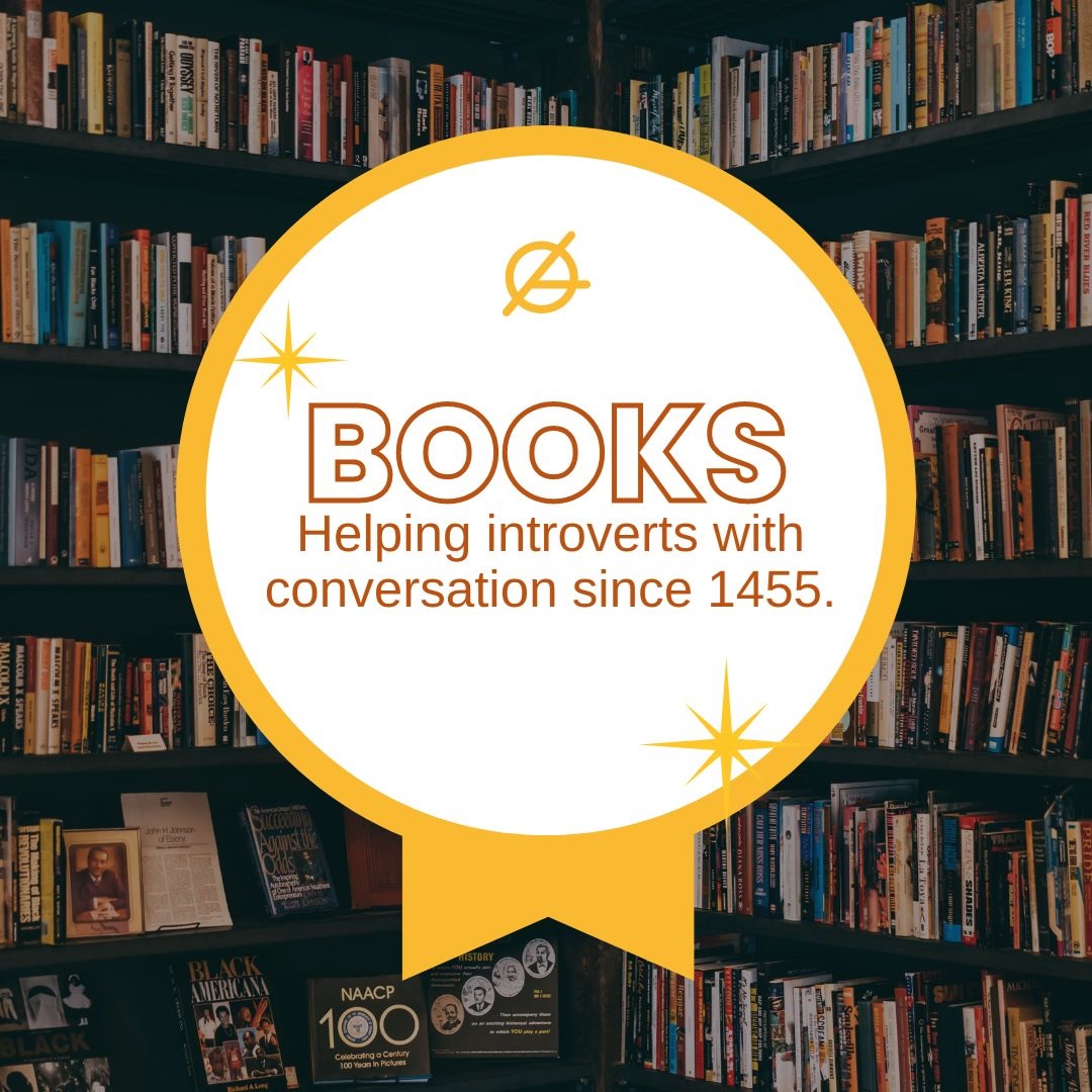 a background full of books on bookshelves.  In the front it says: Books. Helping introverts with conversation since 1455.