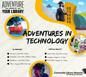 Image reads Adventure begins at your library. Adventures in Technology.  It has the dates and times.  It has images of people 3d printing and using Virtual reality headsets.